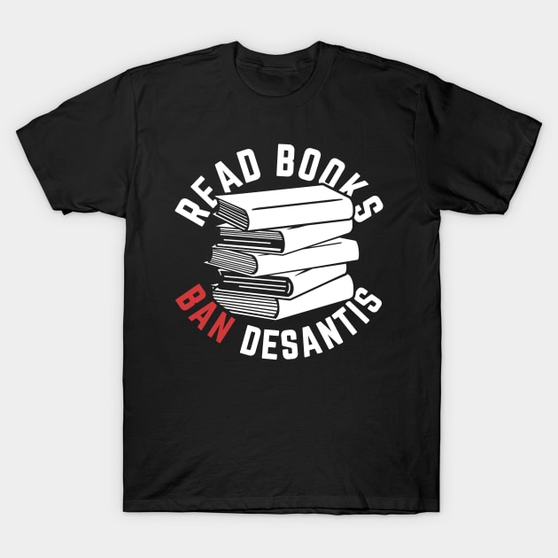 Read Books, Ban DeSantis Not Books T-Shirt by Boots